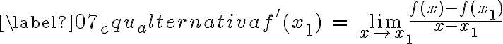 \begin{equation} \label{07_equ_alternativa}f ' ( x_{1} ) \ = \ \lim\limits_{ x\rightarrow x_{1} } \dfrac{ f( x ) - f( x_{1} ) }{ x - x_{1} }\end{equation}