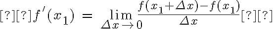   	f ' ( x_{1} ) \ = \ \lim\limits_{ \Delta x\rightarrow 0 } \dfrac{f(x_{1} + \Delta x) - f(x_{1})}{\Delta x }  